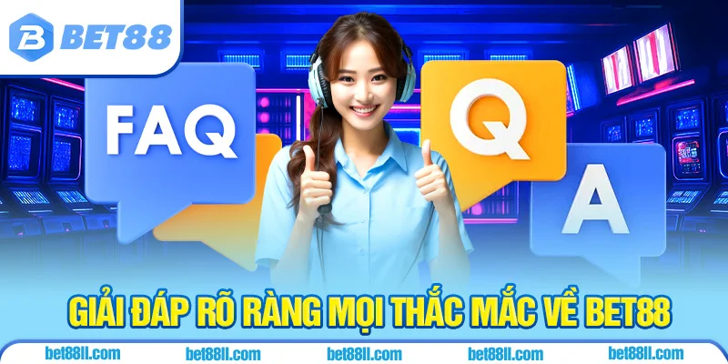 Trả lời đầy đủ và rõ ràng mọi thắc mắc về BET88