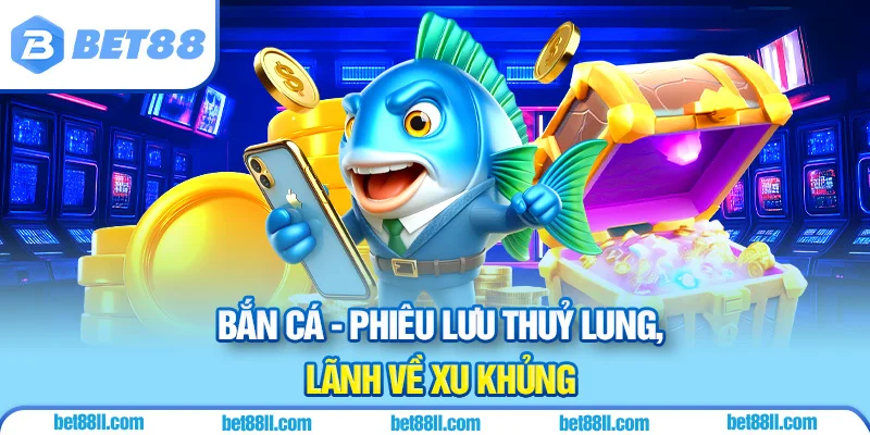 Bắn cá - Phiêu lưu thuỷ lung, lãnh về xu khủng