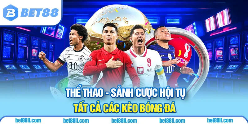 Sảnh cược Thể thao, hội tụ tất cả các kèo bóng đá