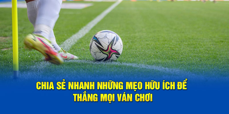 Chia sẻ nhanh những mẹo hữu ích để thắng mọi ván chơi