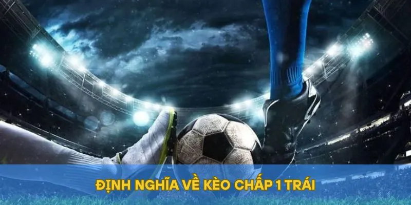 Định nghĩa về kèo chấp 1 trái