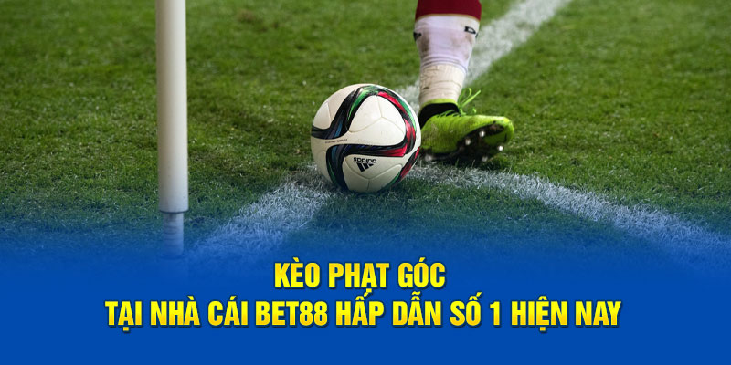 Kèo Phạt Góc Tại Nhà Cái BET88 Hấp Dẫn Số 1 Hiện Nay