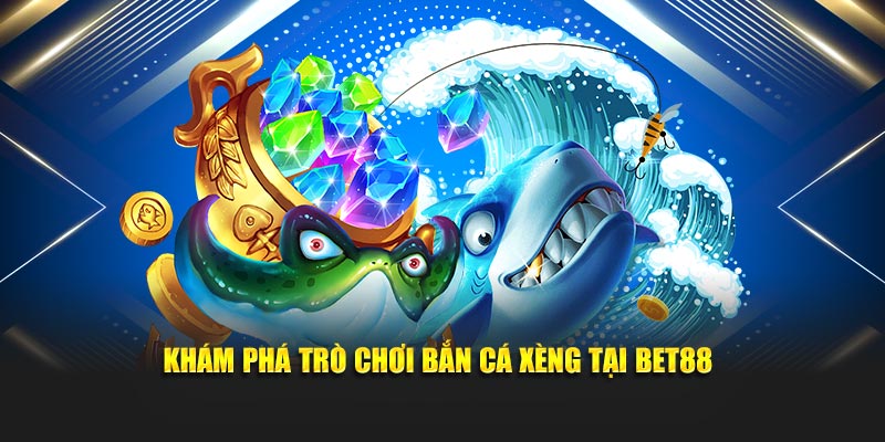 Khám phá trò chơi bắn cá xèng tại BET88