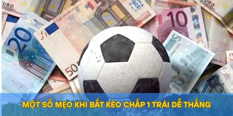 Một số mẹo khi bắt kèo chấp 1 trái dễ thắng