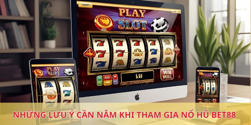 Những lưu ý cần nắm khi tham gia nổ hũ BET88