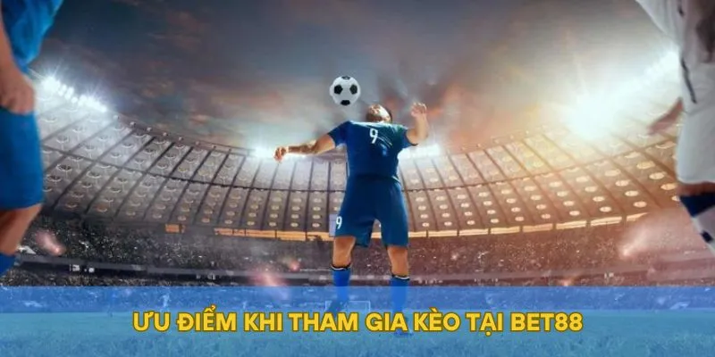 Ưu điểm khi tham gia kèo tại BET88
