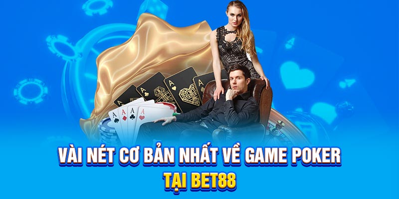 Vài nét cơ bản nhất về game Poker tại BET88